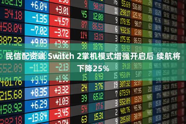民信配资端 Switch 2掌机模式增强开启后 续航将下降25%