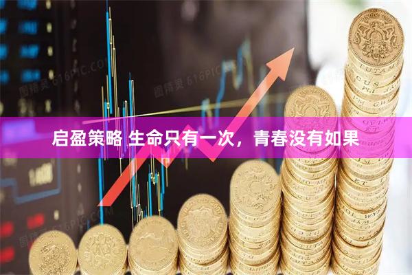 启盈策略 生命只有一次，青春没有如果